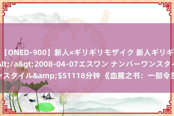 【ONED-900】新人×ギリギリモザイク 新人ギリギリモザイク Ami</a>2008-04-07エスワン ナンバーワンスタイル&$S1118分钟 《血腥之书：一部令东说念主窒息的暴力演义》