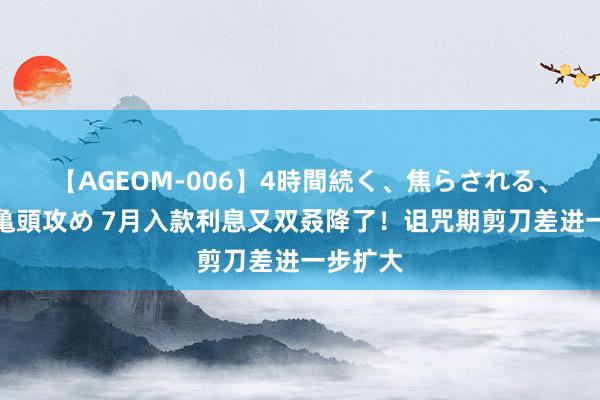 【AGEOM-006】4時間続く、焦らされる、すごい亀頭攻め 7月入款利息又双叒降了！诅咒期剪刀差进一步扩大